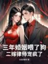 三年婚姻喂了狗,二嫁律师宠疯了